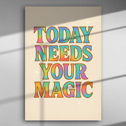 Colorful motivational text that says 'Today Needs Your Magic' on a canvas print.